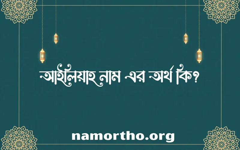 আইলিয়াহ নামের অর্থ কি এবং ইসলাম কি বলে? (বিস্তারিত)