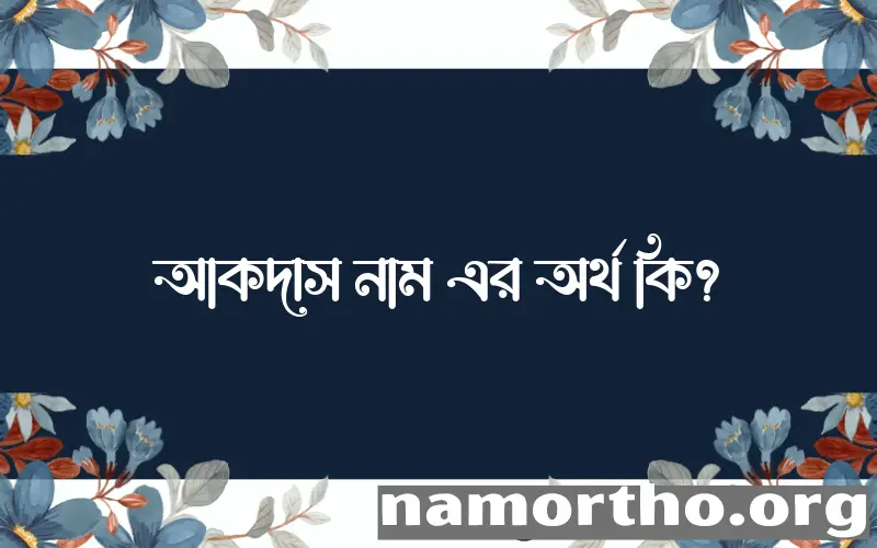 আকদাস নামের অর্থ কি? আকদাস নামের বাংলা, আরবি/ইসলামিক অর্থসমূহ