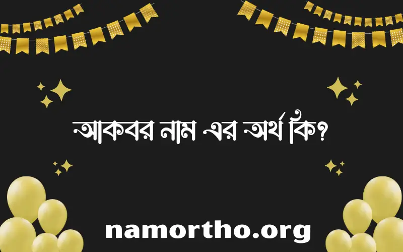 আকবর নামের অর্থ কি? ইসলামিক আরবি বাংলা অর্থ