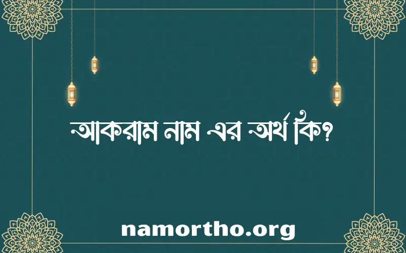 আকরাম নামের অর্থ কি? আকরাম নামের বাংলা, আরবি/ইসলামিক অর্থসমূহ