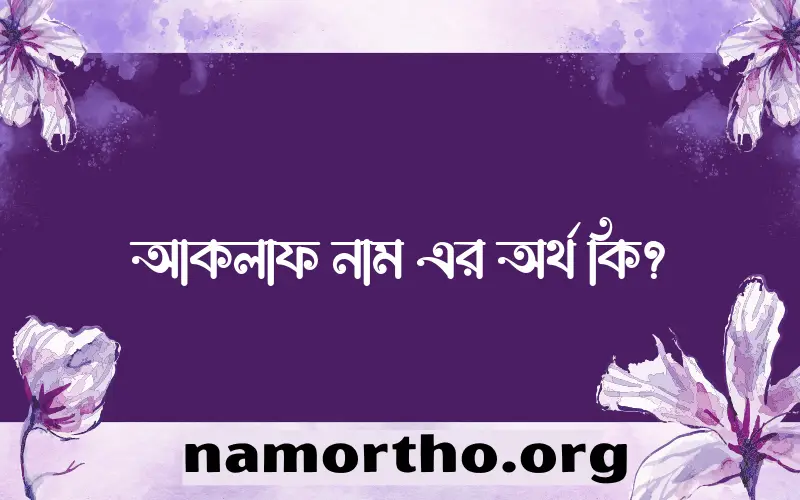 আকলাফ নামের অর্থ কি? আকলাফ নামের বাংলা, আরবি/ইসলামিক অর্থসমূহ