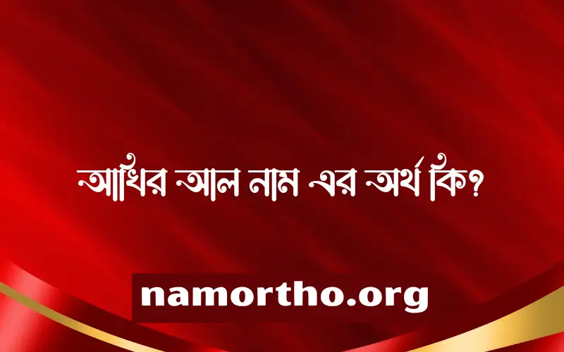 আখির আল নামের অর্থ কি, বাংলা ইসলামিক এবং আরবি অর্থ?