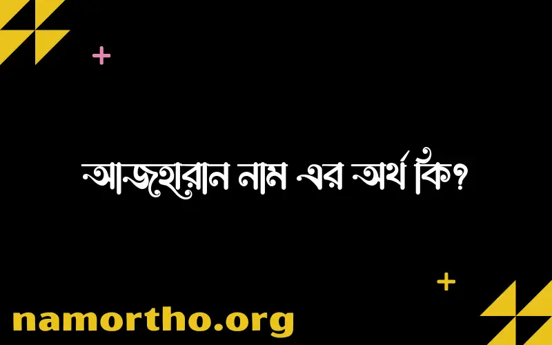আজহারান নামের অর্থ কি? ইসলামিক আরবি বাংলা অর্থ