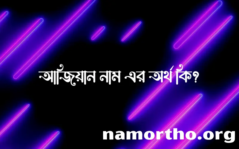 আজিয়ান নামের আর্থ কি?