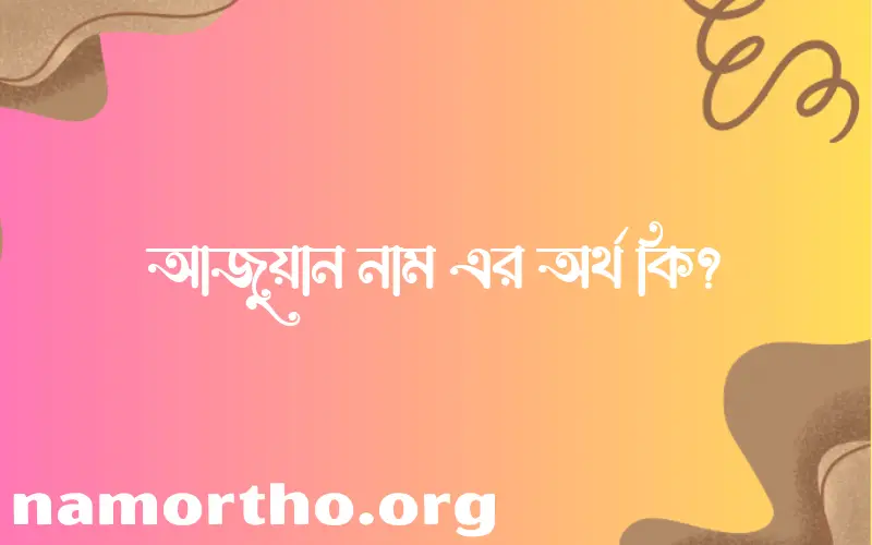 আজুয়ান নামের আর্থ কি?