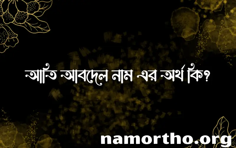 আতি আবদেল নামের অর্থ কি? ইসলামিক আরবি বাংলা অর্থ