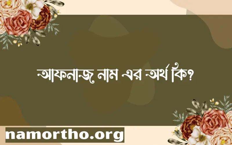 আফনাজ নামের অর্থ কি, ইসলামিক আরবি এবং বাংলা অর্থ জানুন