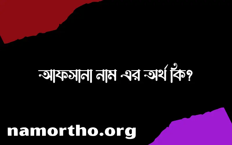 আফসানা নামের অর্থ কি এবং ইসলাম কি বলে? (বিস্তারিত)