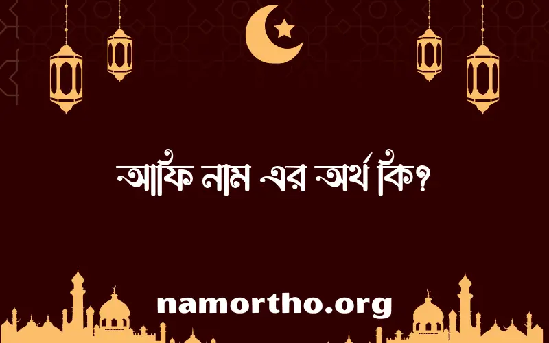 আফি নামের অর্থ কি এবং ইসলাম কি বলে? (বিস্তারিত)