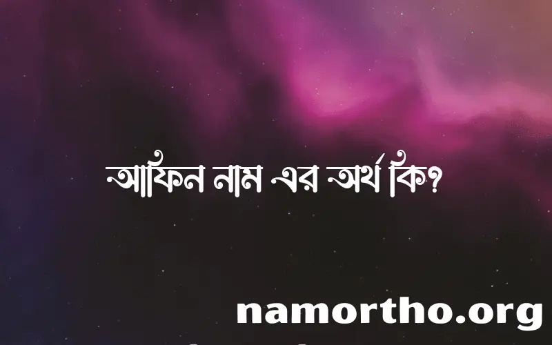 আফিন নামের অর্থ কি? আফিন নামের ইসলামিক অর্থ এবং বিস্তারিত তথ্য সমূহ