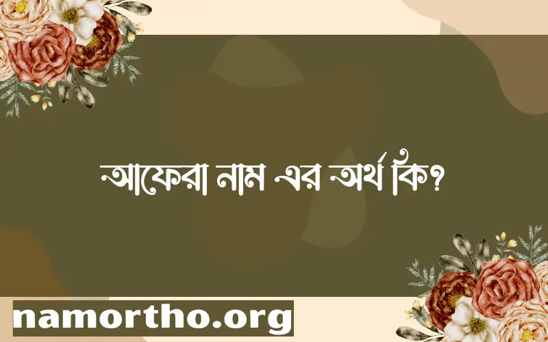 আফেরা নামের অর্থ কি? আফেরা নামের ইসলামিক অর্থ এবং বিস্তারিত তথ্য সমূহ