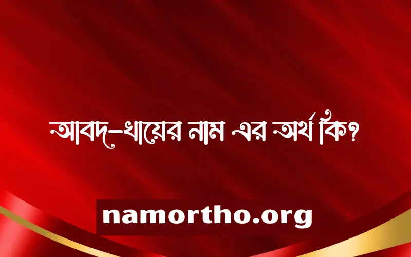 আবদ-খায়ের নামের অর্থ কি এবং ইসলাম কি বলে? (বিস্তারিত)