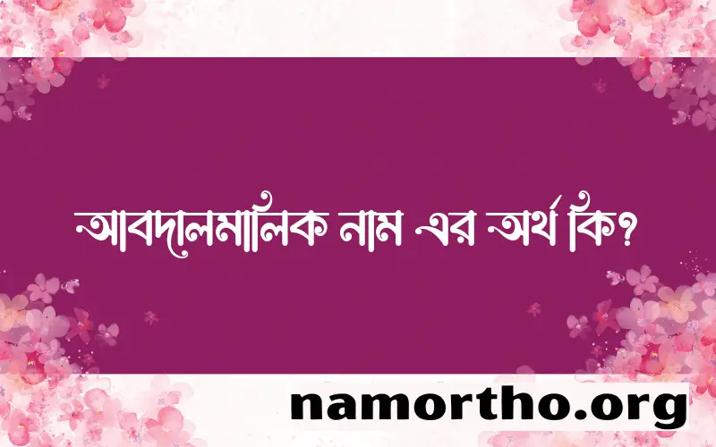 আবদালমালিক নামের অর্থ কি, বাংলা ইসলামিক এবং আরবি অর্থ?