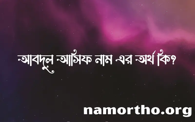 আবদুল আসিফ নামের অর্থ কি? আবদুল আসিফ নামের বাংলা, আরবি/ইসলামিক অর্থসমূহ