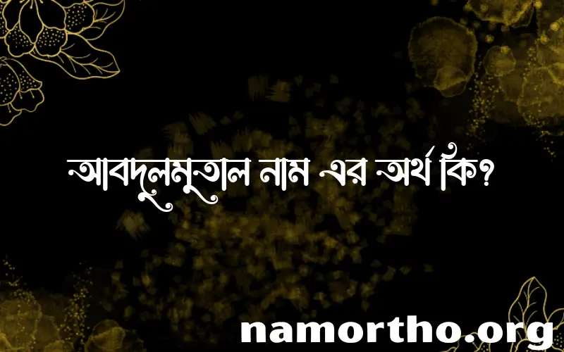 আবদুলমুতাল নামের অর্থ কি এবং ইসলাম কি বলে? (বিস্তারিত)