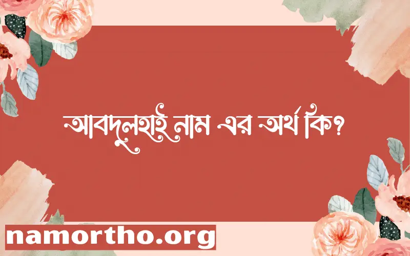 আবদুলহাই নামের অর্থ কি? আবদুলহাই নামের বাংলা, আরবি/ইসলামিক অর্থসমূহ