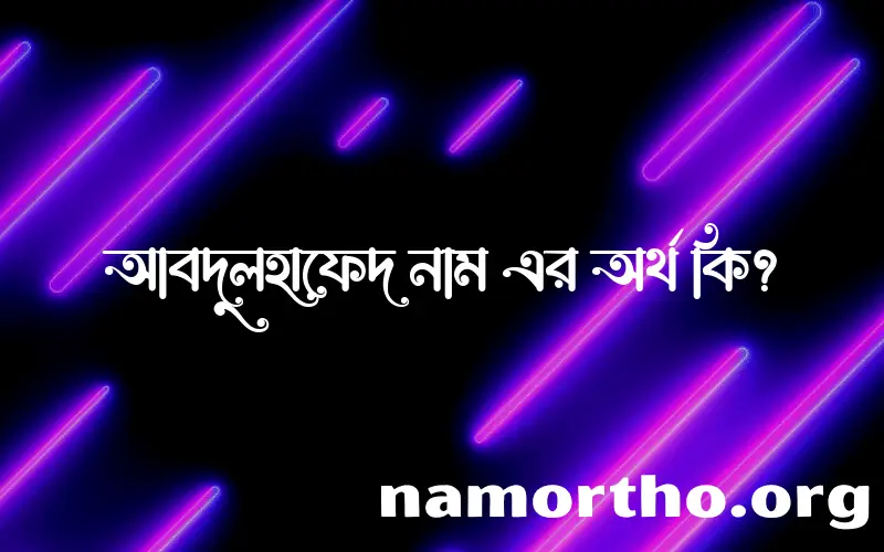 আবদুলহাফেদ নামের অর্থ কি, বাংলা ইসলামিক এবং আরবি অর্থ?