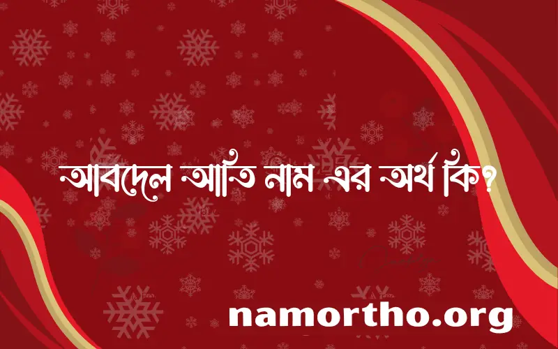 আবদেল আতি নামের অর্থ কি? আবদেল আতি নামের বাংলা, আরবি/ইসলামিক অর্থসমূহ