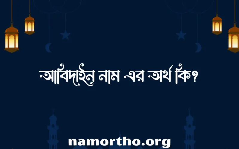 আবিদাইন নামের অর্থ কি, বাংলা ইসলামিক এবং আরবি অর্থ?