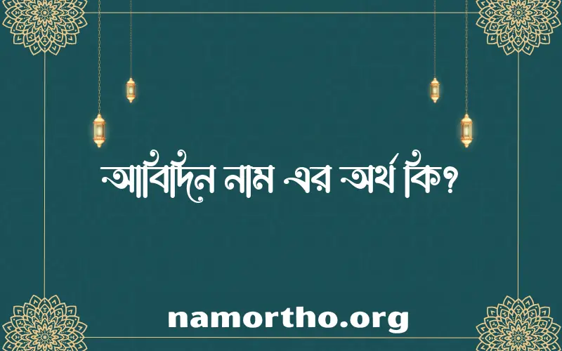 আবিদিন নামের অর্থ কি? (ব্যাখ্যা ও বিশ্লেষণ) জানুন