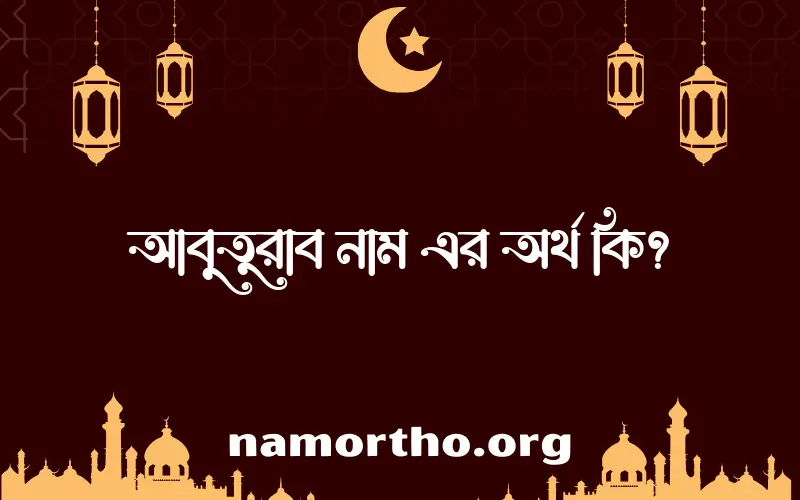 আবুতুরাব নামের অর্থ কি? আবুতুরাব নামের বাংলা, আরবি/ইসলামিক অর্থসমূহ