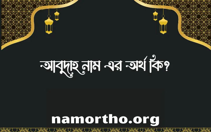 আবুদাহ নামের বাংলা আরবি ইসলামিক অর্থ কি?