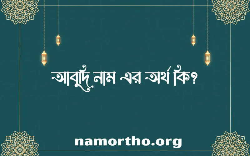 আবুদি নামের অর্থ কি? আবুদি নামের বাংলা, আরবি/ইসলামিক অর্থসমূহ