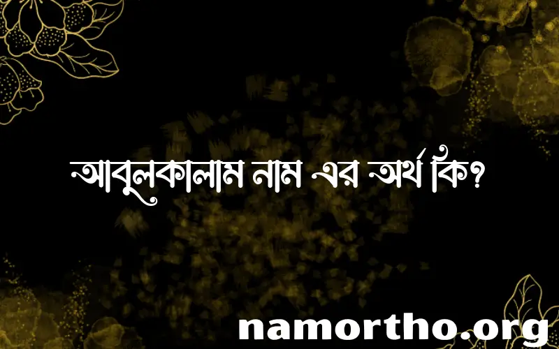 আবুলকালাম নামের অর্থ কি? আবুলকালাম নামের বাংলা, আরবি/ইসলামিক অর্থসমূহ