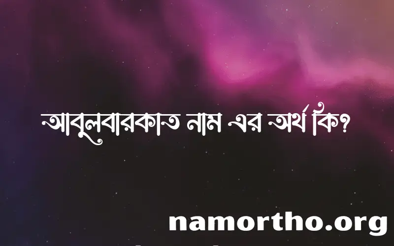 আবুলবারকাত নামের অর্থ কি? ইসলামিক আরবি বাংলা অর্থ