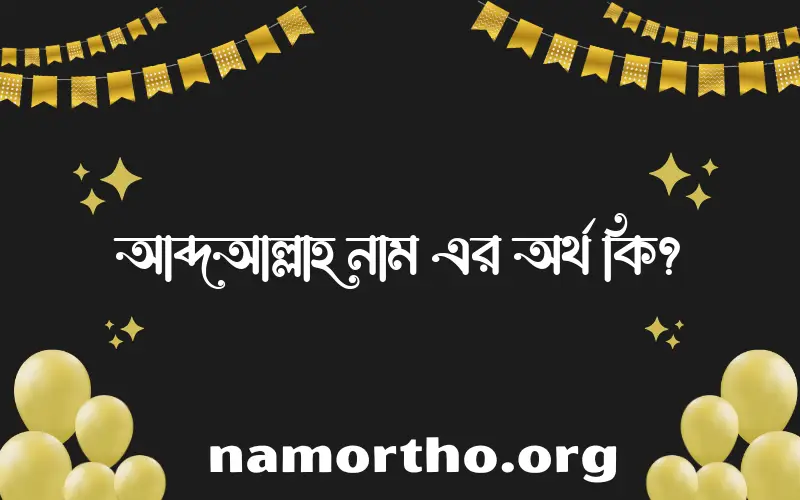 আব্দআল্লাহ নামের অর্থ কি, ইসলামিক আরবি এবং বাংলা অর্থ জানুন