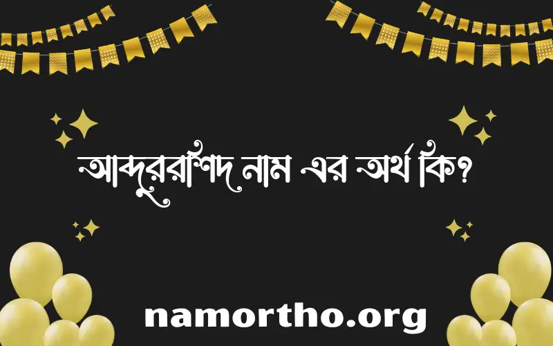 আব্দুররশিদ নামের অর্থ কি, বাংলা ইসলামিক এবং আরবি অর্থ?