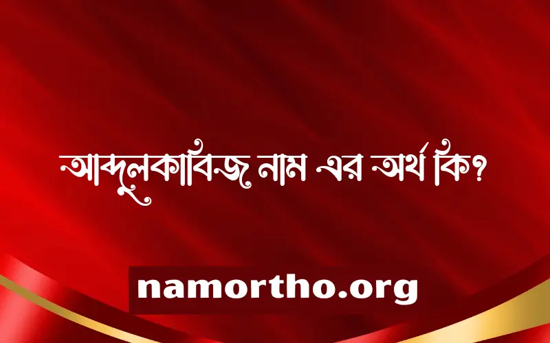 আব্দুলকাবিজ নামের অর্থ কি? আব্দুলকাবিজ নামের বাংলা, আরবি/ইসলামিক অর্থসমূহ