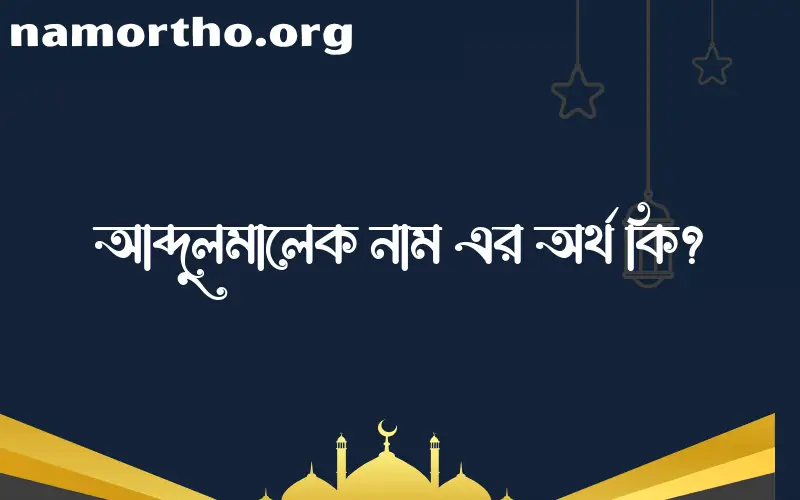 আব্দুলমালেক নামের অর্থ কি? আব্দুলমালেক নামের বাংলা, আরবি/ইসলামিক অর্থসমূহ