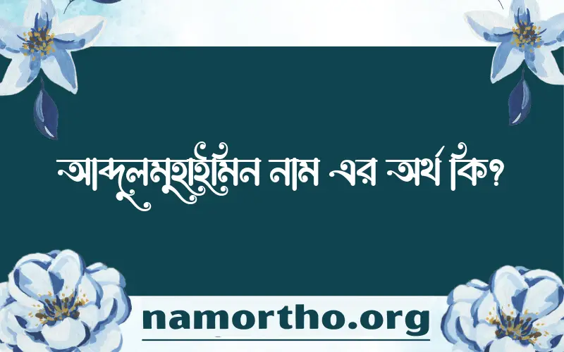 আব্দুলমুহাইমিন নামের বাংলা আরবি ইসলামিক অর্থ কি?