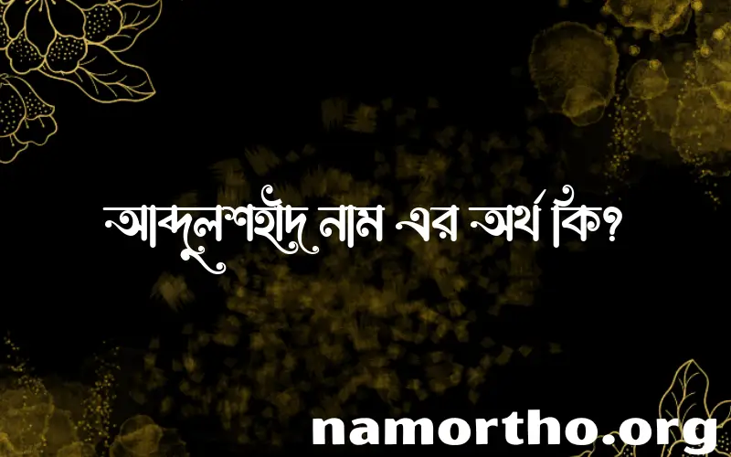 আব্দুলশহীদ নামের অর্থ কি, ইসলামিক আরবি এবং বাংলা অর্থ জানুন