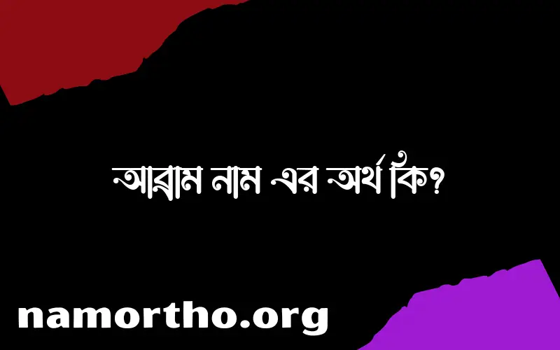 আব্রাম নামের অর্থ কি? আব্রাম নামের ইসলামিক অর্থ এবং বিস্তারিত তথ্য সমূহ