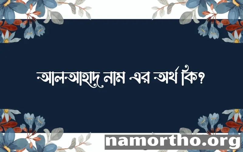 আলআহাদ নামের অর্থ কি? ইসলামিক আরবি বাংলা অর্থ