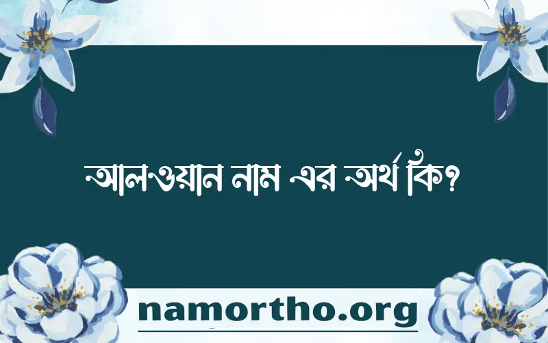 আলওয়ান নামের অর্থ কি এবং ইসলাম কি বলে? (বিস্তারিত)