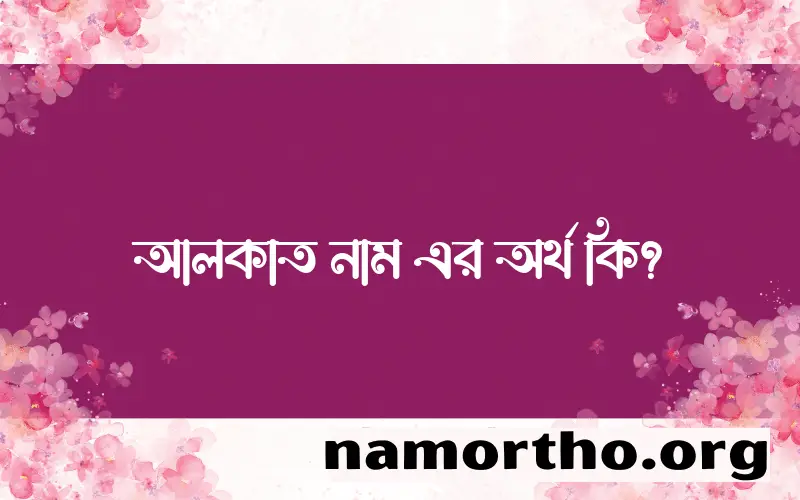 আলকাত নামের অর্থ কি এবং ইসলাম কি বলে? (বিস্তারিত)