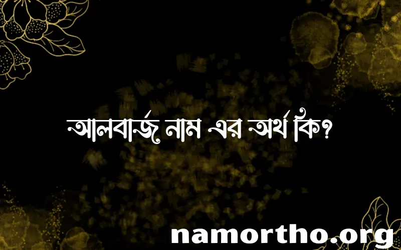 আলবার্জ নামের অর্থ কি এবং ইসলাম কি বলে? (বিস্তারিত)