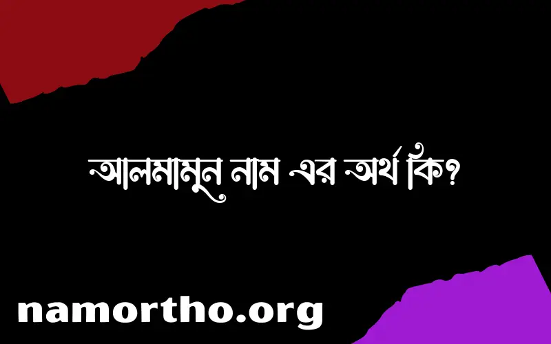 আলমামুন নামের অর্থ কি এবং ইসলাম কি বলে? (বিস্তারিত)