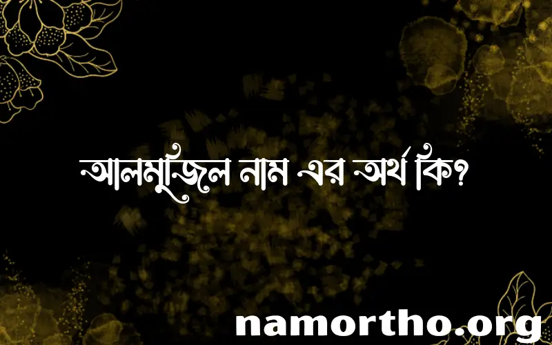 আলমুজিল নামের অর্থ কি এবং ইসলাম কি বলে? (বিস্তারিত)