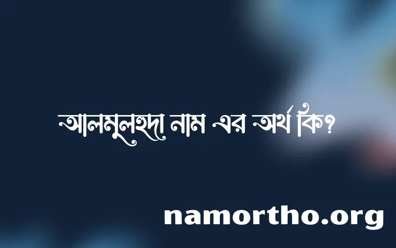 আলমুলহুদা নামের অর্থ কি? আলমুলহুদা নামের বাংলা, আরবি/ইসলামিক অর্থসমূহ