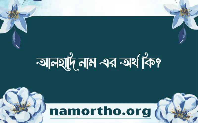 আলহাদি নামের অর্থ কি? ইসলামিক আরবি বাংলা অর্থ এবং নামের তাৎপর্য