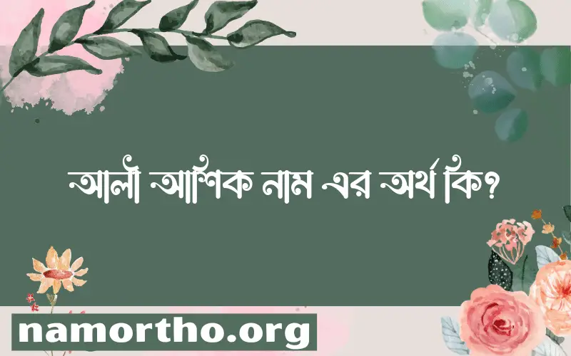 আলী আশিক নামের অর্থ কি, বাংলা ইসলামিক এবং আরবি অর্থ?