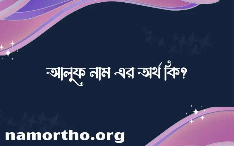 আলুফ নামের অর্থ কি? ইসলামিক আরবি বাংলা অর্থ