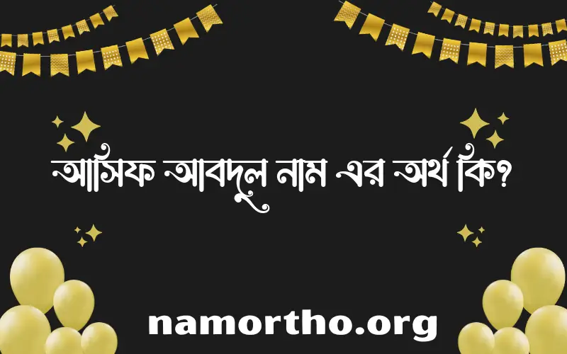 আসিফ আবদুল নামের অর্থ কি? ইসলামিক আরবি বাংলা অর্থ