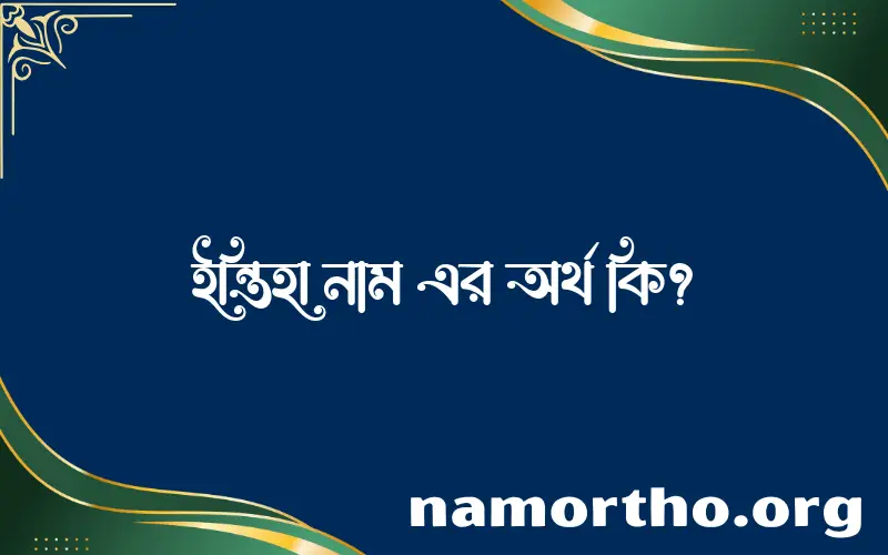 ইন্তিহা নামের অর্থ কি? ইসলামিক আরবি বাংলা অর্থ এবং নামের তাৎপর্য