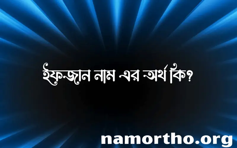 ইফজান নামের অর্থ কি, ইসলামিক আরবি এবং বাংলা অর্থ জানুন