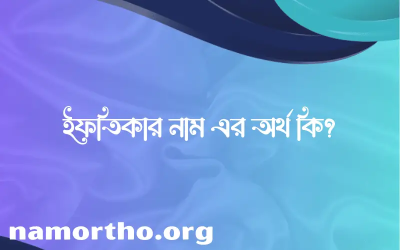 ইফতিকার নামের অর্থ কি? ইসলামিক আরবি বাংলা অর্থ